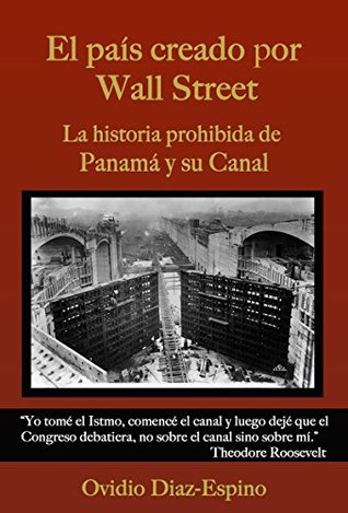 El País Creado Por Wall Street: La historia prohibida de Panamá y su Canal (Spanish Edition)
