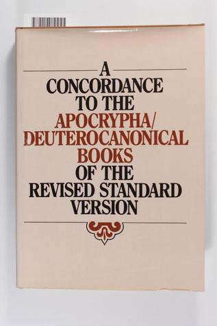 A Concordance to the Apocrypha/Deuterocanonical Books of the Revised Standard Version: Derived from the Bible Data Bank of the Centre Informatique rt Bible (Abbey of Maredsous)