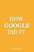 How Google Did It: The Secr...