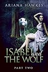 Isabel and The Wolf, Part 2 by Ariana Hawkes