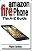 Amazon Fire Phone: The A-Z Guide (Newbie to Pro! Series)