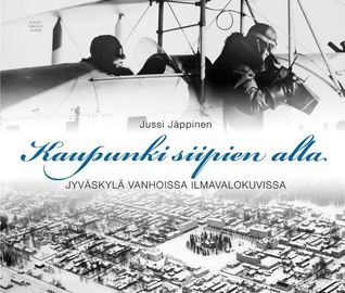 Kaupunki siipien alla - Jyväskylä vanhoissa ilmavalokuvissa