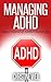Managing ADHD: Take Control of ADHD Naturally (Natural Health & Natural Cures Series)