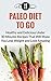 Paleo Diet To Go: Healthy A...