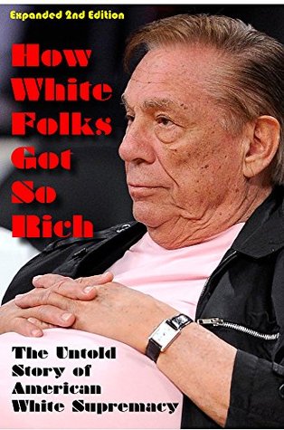 How White Folks Got So Rich: The Untold Story of American White Supremacy (The Architecture of White Supremacy Book 1)