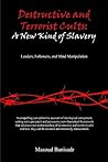 Destructive and Terrorist Cults: A New Kind of Slavery: Leaders, Followers, and Mind Manipulation