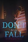 Don't Let Me Fall by Briana Pacheco