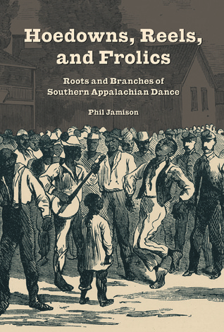 Hoedowns, Reels, and Frolics: Roots and Branches of Southern Appalachian Dance (Music in American Life)
