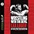 Wrestling With the Devil: The True Story of a World Champion Professional Wrestler - His Reign, Ruin, and Redemption
