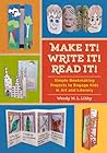 Make It! Write It! Read It!: Simple Bookmaking Projects to Engage Kids in Art and Literacy Make It! Write It! Read It!: Simple Bookmaking Projects to Engage Kids in Art and Literacy