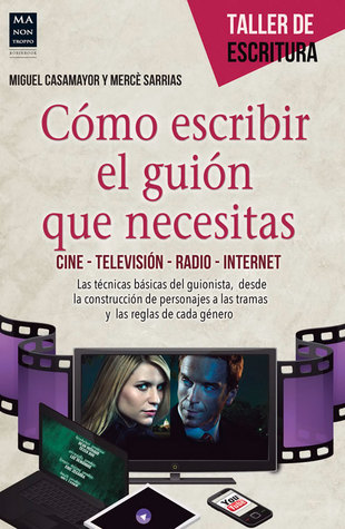 Cómo escribir el guión que necesitas: Cine • Televisión • Radio • Internet (Taller de Escritura) (Spanish Edition)
