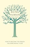 Being Human: How to Become the Person You Were Meant to Be
