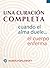 Una curación completa: Cuando el alma duele . . . el cuerpo enferma (Spanish Edition)