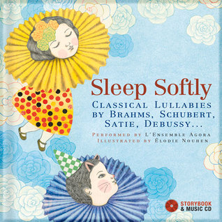 Sleep Softly: Classical Lullabies by Brahms, Schubert, Satie, Debussy... (Hardcover)