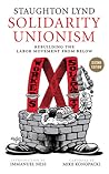Solidarity Unionism: Rebuilding the Labor Movement from Below