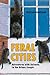 Feral Cities: Adventures with Animals in the Urban Jungle