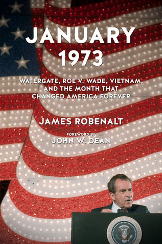 January 1973: Watergate, Roe v. Wade, Vietnam, and the Month That Changed America Forever (Hardcover)