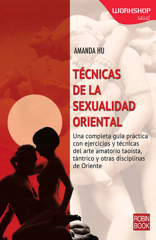 Técnicas de la sexualidad oriental: Una completa guía práctica con ejercicios y técnicas del arte amatorio taoísta, tántrico y otras disciplinas de Oriente (WORKSHOP - Salud) (Spanish Edition)