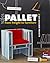 100% Pallet: From Freight to Furniture: 21 DIY Designer Projects
