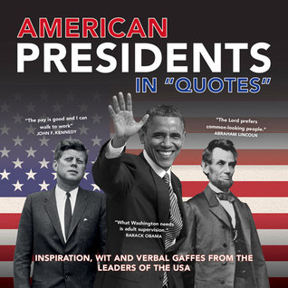 American Presidents in "Quotes": Inspiration, Wit and Verbal Gaffes from the Leaders of the USA (Paperback)