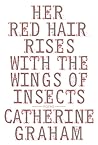 Her Red Hair Rises with the Wings of Insects by Catherine Graham