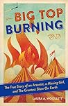 Big Top Burning: The True Story of an Arsonist, a Missing Girl, and The Greatest Show On Earth