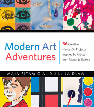 Modern Art Adventures: 36 Creative, Hands-On Projects Inspired by Artists from Monet to Banksy