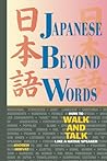 Japanese Beyond Words: How to Walk and Talk Like a Native Speaker Japanese Beyond Words: How to Walk and Talk Like a Native Speaker