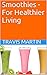 Smoothies - For Healthier Living