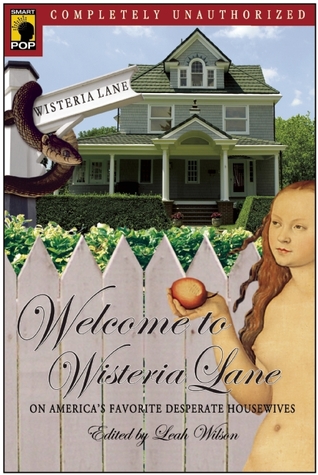 Welcome to Wisteria Lane: On America's Favorite Desperate Housewives (Smart Pop Series)