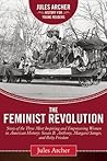 Feminist Revolution: A Story of the Three Most Inspiring and Empowering Women in American History: Susan B. Anthony, Margaret Sanger, and Betty Friedan (Jules Archer History for Young Readers) Feminist Revolution: A Story of the Three Most Inspiring and Empowering Women in American History: Susan B. Anthony, Margaret Sanger, and Betty Friedan (Jules Archer History for Young Readers)