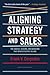 Aligning Strategy and Sales: The Choices, Systems, and Behaviors that Drive Effective Selling