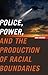 Police, Power, and the Production of Racial Boundaries (Critical Issues in Crime and Society)
