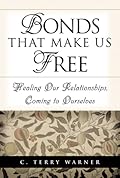 Bonds That Make Us Free: Healing Our Relationship, Coming to Ourselves