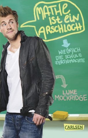 Mathe ist ein Arschloch: Wie (m)ich die Schule fertigmachte (German Edition)