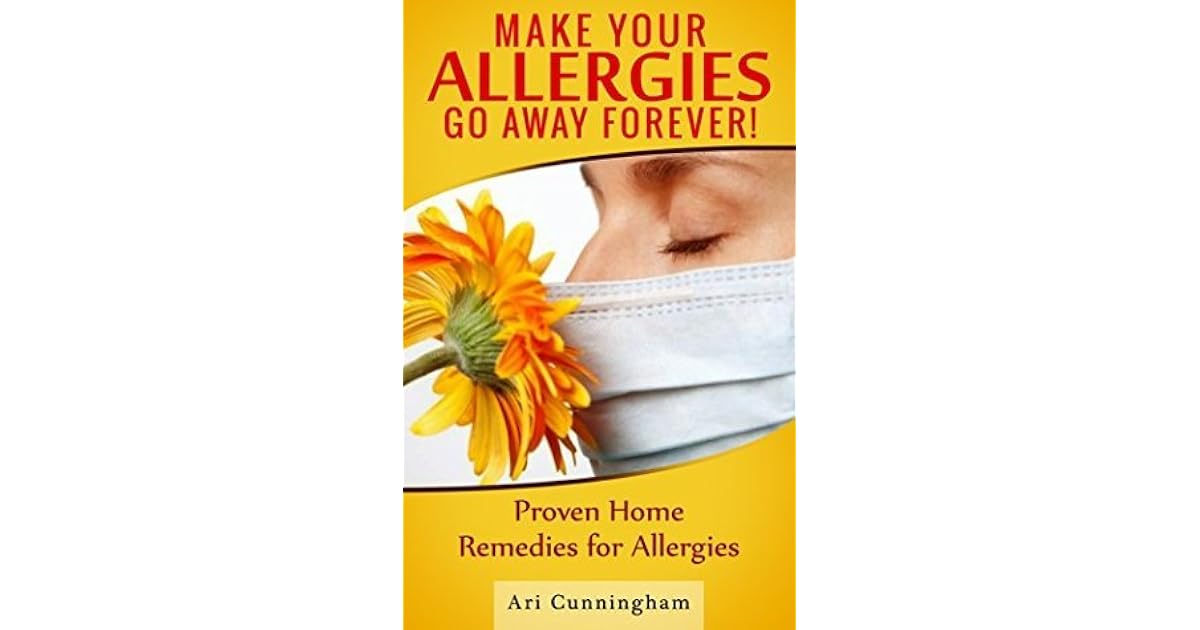 Allergies Make Your Allergies Go Away Forever! Proven Home Remedies