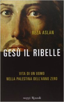 Gesù il ribelle. Vita di un uomo nella Palestina dell'anno zero
