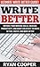 Write Better: Ultimate Write Better Guide! - Improve Your Writing Skills, Increase Productivity, And Boost Creativity To Write Better, Faster, And More ... Make Money Online, Financial Freedom)