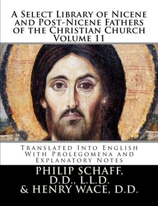 A Select Library of Nicene and Post-Nicene Fathers of the Christian Church Volume 11: Translated Into English with Prolegomena and Explanatory Notes