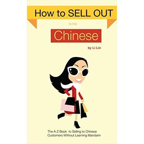 How To Sell Out To The Chinese The A Z Book To Sell To Chinese Customers Without Learning Mandarin By Li Lin