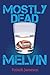 Mostly Dead Melvin