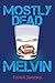Mostly Dead Melvin