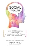 Social Wealth: How to Build Extraordinary Relationships By Transforming the Way We Live, Love, Lead and Network