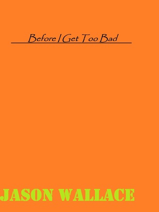 Before I Get Too Bad