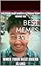 BEST MEMES EVER!!! - MOST HILARIOUS INTERNET MEMES OF ALL TIME!: A HILARIOUS COLLECTION OF THE WACKIEST, CRAZIEST AND FUNNIEST MEMES EVER CREATED!