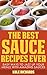 The Best Sauce Recipes Ever!: Easy Ways to Jazz Up Your Meals with Amazing Sauces