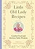 Little Old Lady Recipes: Comfort Food and Kitchen Table Wisdom