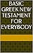 Basic Greek New Testament for Everybody