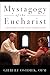 Mystagogy of the Eucharist: A Resource for Faith Formation