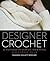 Designer Crochet: 32 Patterns to Elevate Your Style